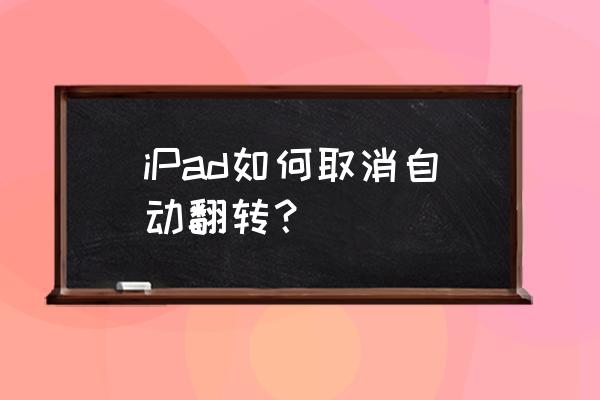 ipad mini2自动旋转设置 iPad如何取消自动翻转？