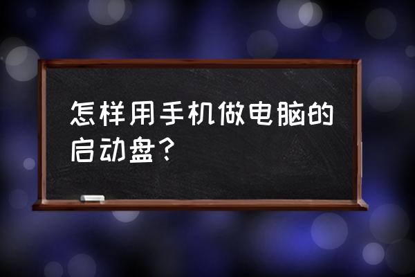 怎么在手机上用内存卡制作启动盘 怎样用手机做电脑的启动盘？