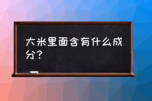 海水稻大米富含的营养素 大米里面含有什么成分？