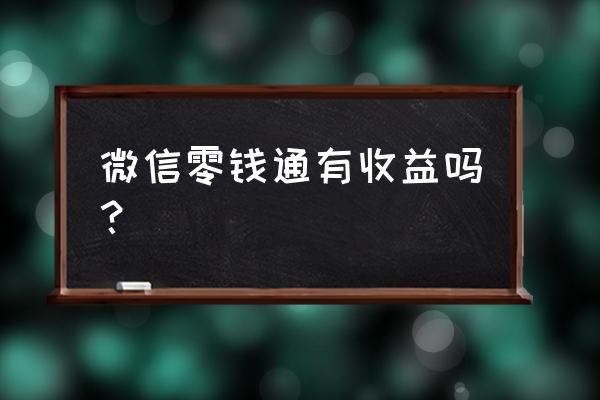 零钱通的收益怎么提取出来 微信零钱通有收益吗？