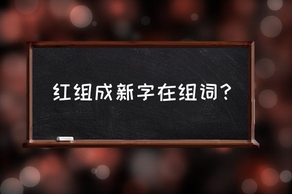 红蓼生态习性 红组成新字在组词？