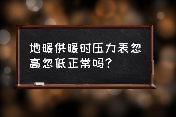 电脑系统盘一会儿大一会小 地暖供暖时压力表忽高忽低正常吗？