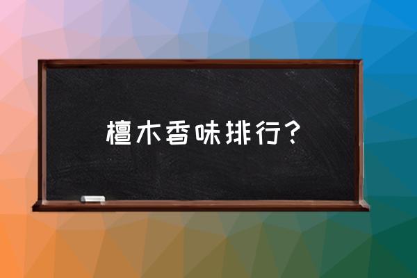 什么样的紫檀最好 檀木香味排行？