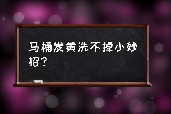 刷洗马桶小妙招 马桶发黄洗不掉小妙招？