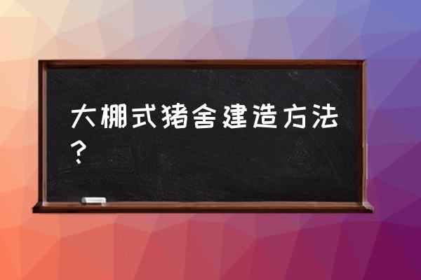 怎么解决猪舍天气寒冷干燥 大棚式猪舍建造方法？