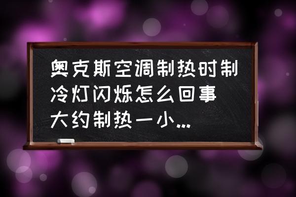 奥克斯空调灯闪烁不制热 奥克斯空调制热时制冷灯闪烁怎么回事(大约制热一小时左右，而且制热效果也不好)？