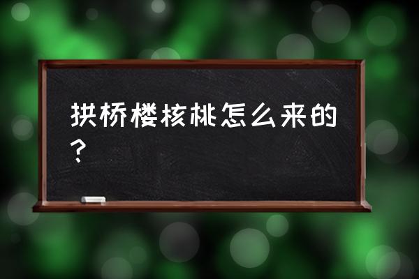 冬天核桃树流水是怎么回事 拱桥楼核桃怎么来的？