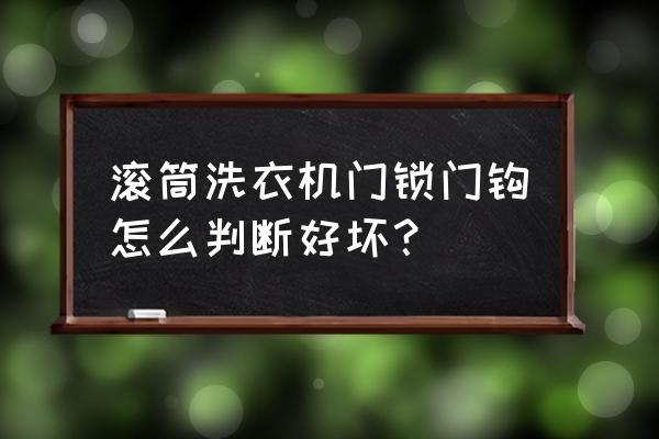 滚筒洗衣机门扣坏了怎么维修 滚筒洗衣机门锁门钩怎么判断好坏？