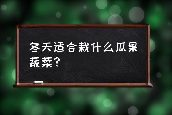 适合十月份吃的蔬菜有哪些 冬天适合栽什么瓜果蔬菜？