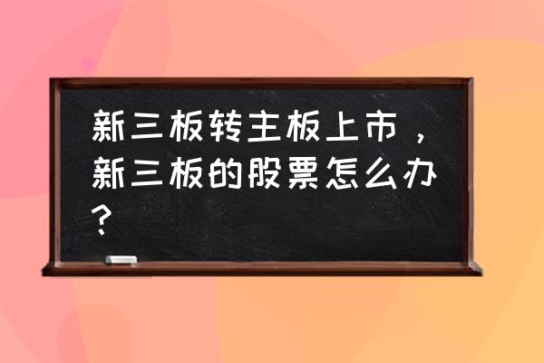 有哪些新三板成功转板的案例呢 新三板转主板上市，新三板的股票怎么办？