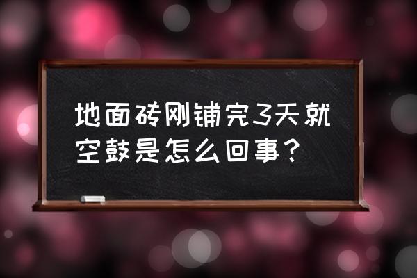 瓷砖上墙几个月后空鼓是什么原因 地面砖刚铺完3天就空鼓是怎么回事？